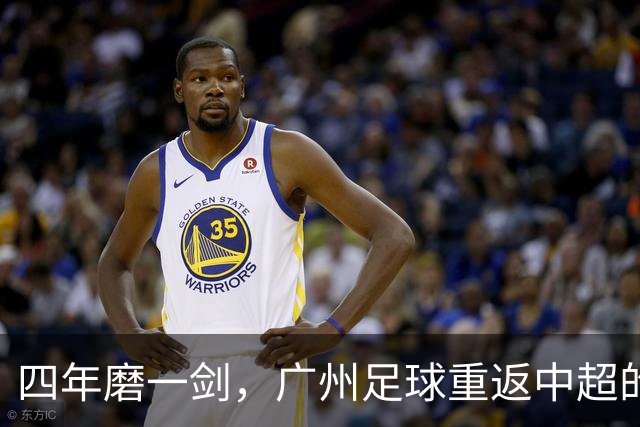 四年磨一剑，广州足球重返中超的励志之路