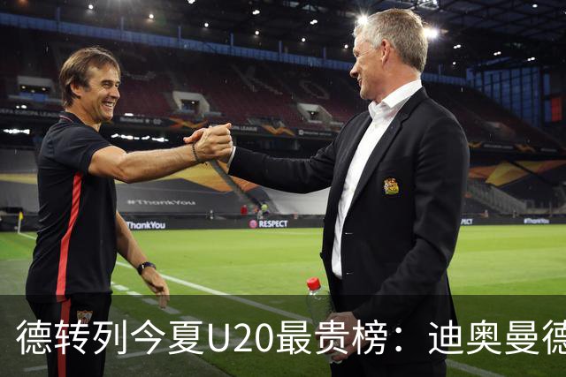 德转列今夏U20最贵榜：迪奥曼德压布阿迪居首，姆巴耶、昆达在列